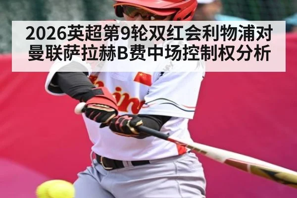 2026英超第9轮双红会利物浦对曼联萨拉赫B费中场控制权分析